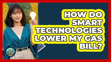 How Do Smart Technologies Lower My Gas Bill? - Your Utilities Hub