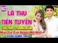 Lá Thư Tiền Tuyến ... GIA TIẾN -THANH NGÂN ✔️ LK Bolero Nhạc Trữ Tình Bản Phối Mới Nhất 2022 Cực Phê
