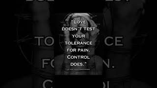 Love does not challenge your pain threshold; instead, abuse and control do.
