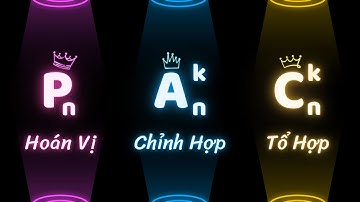 Hoán vị - Chỉnh hợp - Tổ hợp (Giải thích bản chất) | Vật Lý Chill