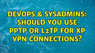 DevOps & SysAdmins: Should you use PPTP or L2TP for XP VPN connections?