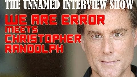 The Unnamed Interview Show: We Are Error Talks to Christopher Randolph