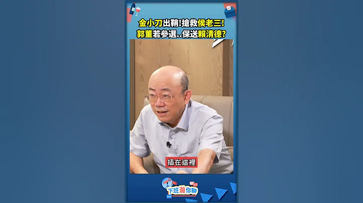金小刀出鞘!搶救侯老三!郭董若參選..保送賴清德? - 天天要聞