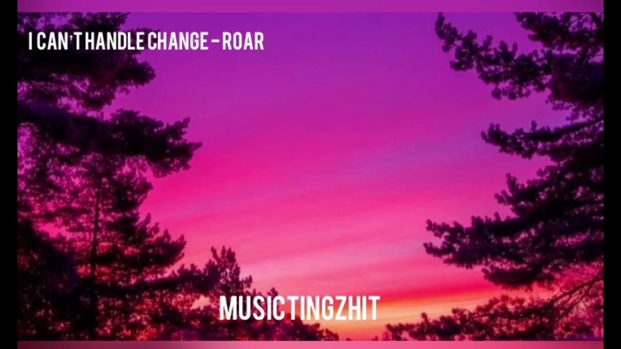 i-can-t-handle-change-roar-lyrics-youtube