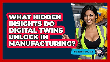 What Hidden Insights Do Digital Twins Unlock In Manufacturing? - How It Comes Together