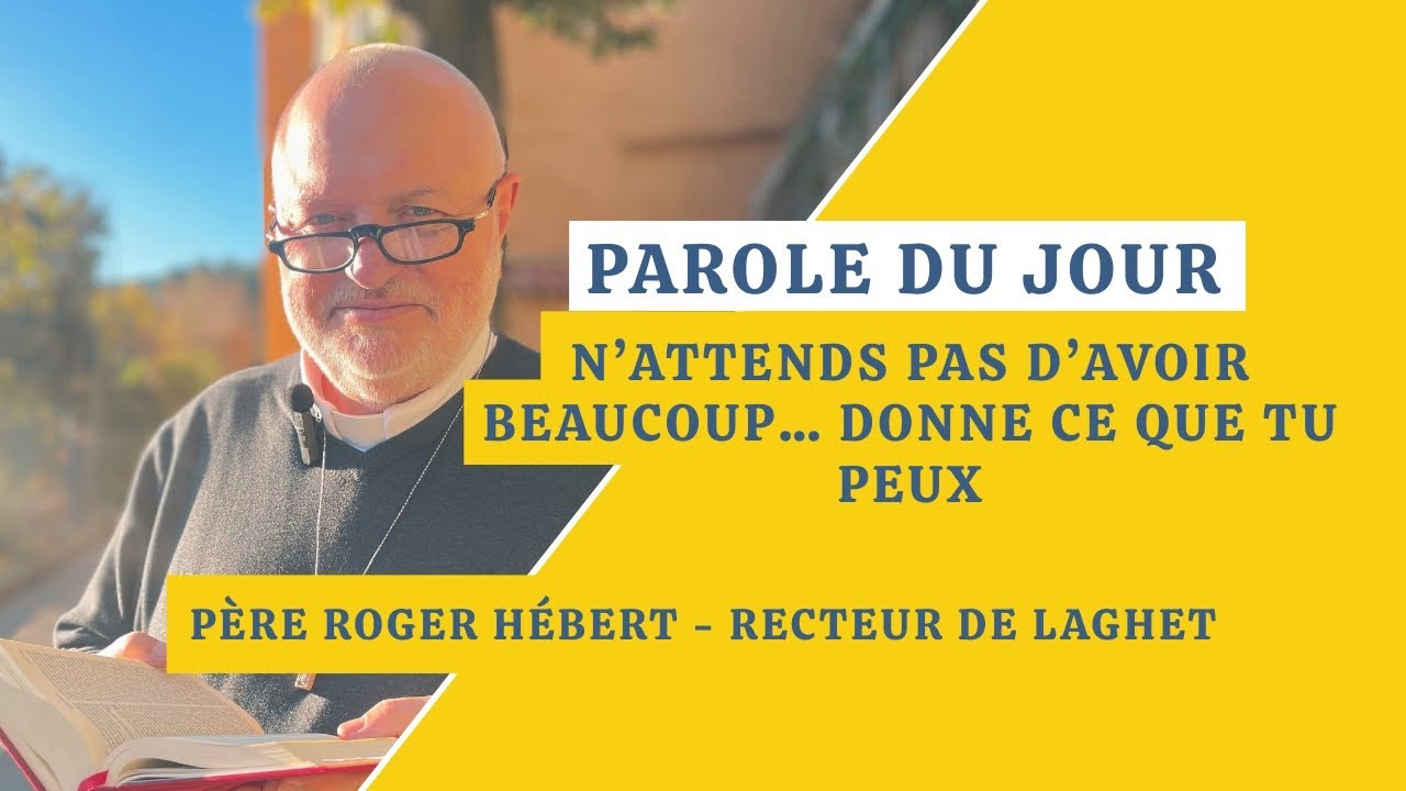 Parole du jour : N'attends pas d'avoir beaucoup... Donne ce que tu peux 