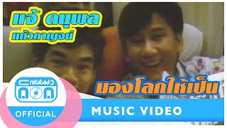 มองโลกให้เป็น  แจ้ ดนุพล แก้วกาญจน์ [Official Music Video]