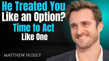 He Treated You Like an Option Time to Act Like One | Matthew Hussey