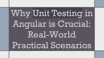 Why Unit Testing in Angular is Crucial: Real-World Practical Scenarios