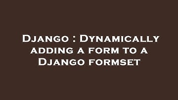 Django : Dynamically adding a form to a Django formset