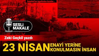 23 NİSAN ENAYİ YERİNE KONULMASIN İNSAN