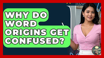 Why Do Word Origins Get Confused? - Lexicon Lounge