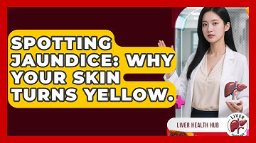 Spotting Jaundice: Why Your Skin Turns Yellow. - Liver Health Hub