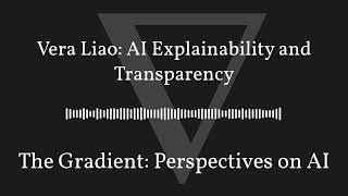 The Gradient Podcast - Vera Liao: AI Explainability and Transparency