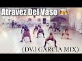 Atravez Del Vaso - (DVJ GARCIA MIX) Cardio Dance Fitness