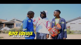 Boyz Dzelele | S2 | Ep 7 Final 