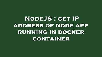 NodeJS : get IP address of node app running in docker container