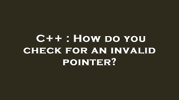 C++ : How do you check for an invalid pointer?