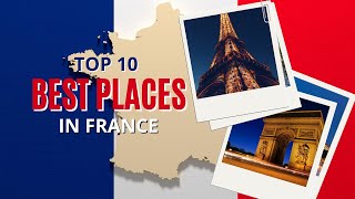 Unforgettable Adventures: Top 10 Places To Visit in France