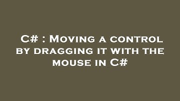 C# : Moving a control by dragging it with the mouse in C#