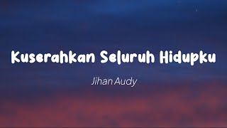 Jihan Audy - Kuserahkan Seluruh Hidupku (Lirik)
