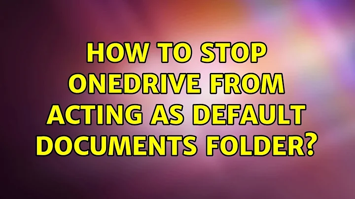 How to stop OneDrive from acting as default Documents folder?