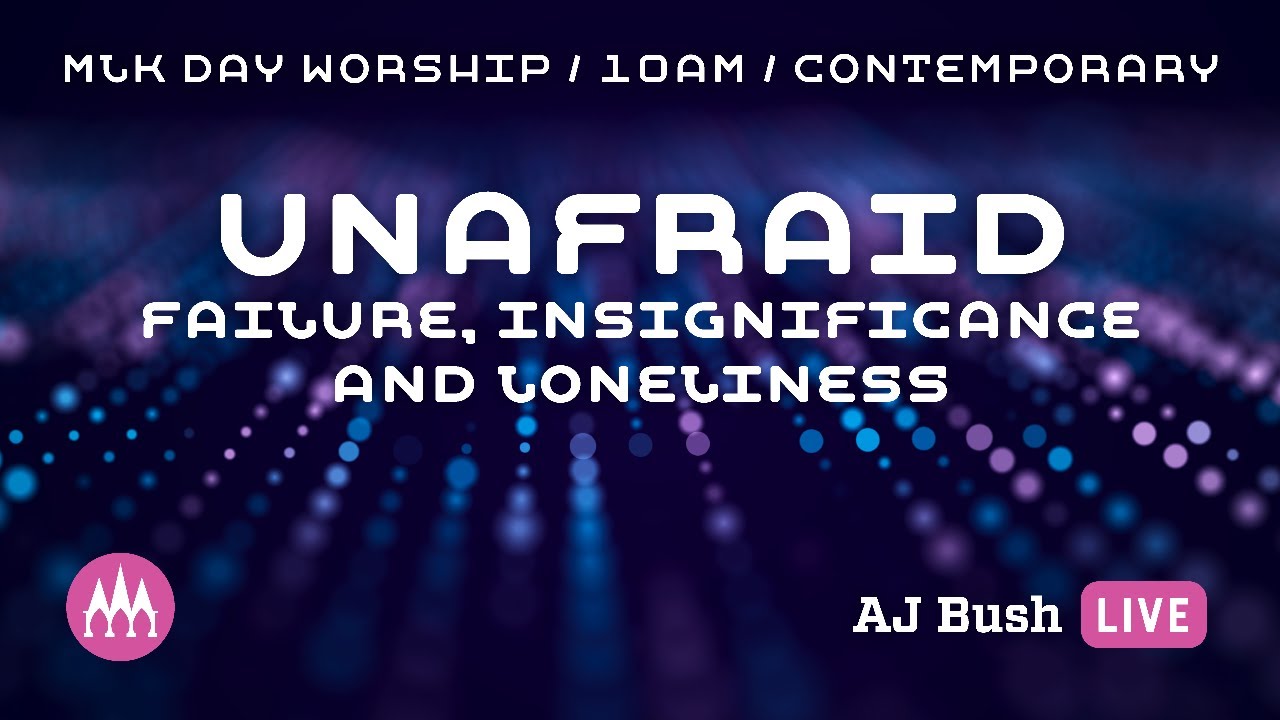 Unafraid: Failure, Insignificance, and Loneliness - AJ Bush 01.18.2026 ...