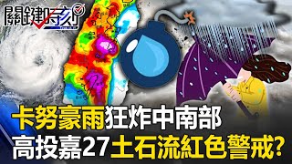 「卡努」海陸警解除…餘威豪雨狂炸中南部 高投嘉27條「土石流紅色警戒」！？【關鍵時刻】20230804-1 劉寶傑 黃世聰 鄭哲聖 林裕豐 王瑞德 林廷輝