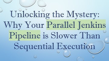 Unlocking the Mystery: Why Your Parallel Jenkins Pipeline is Slower Than Sequential Execution