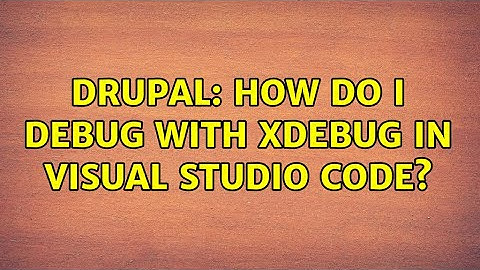 Drupal: How do I debug with Xdebug in Visual Studio Code?