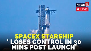 Elon Musk's Starship LOSES CONTROL 30 MINUTES After Launch | SpaceX News Live | News18 Live | N18G