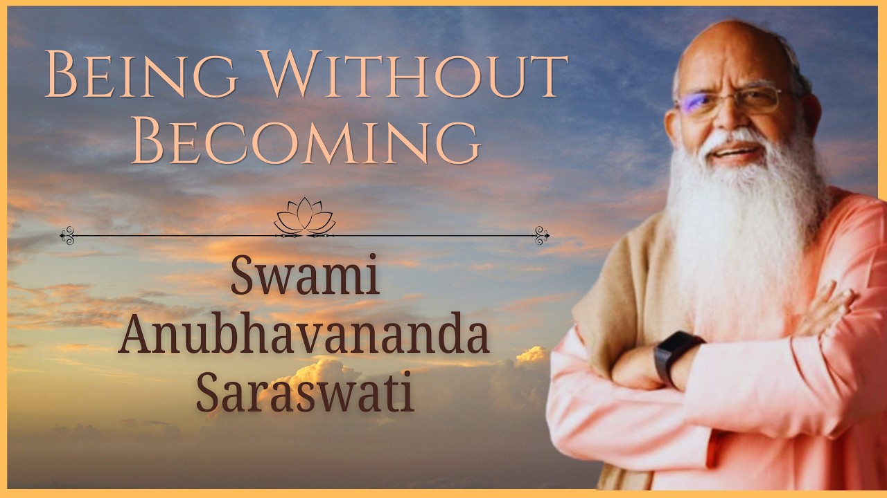 Being without Becoming | Swami Anubhavananda Saraswati