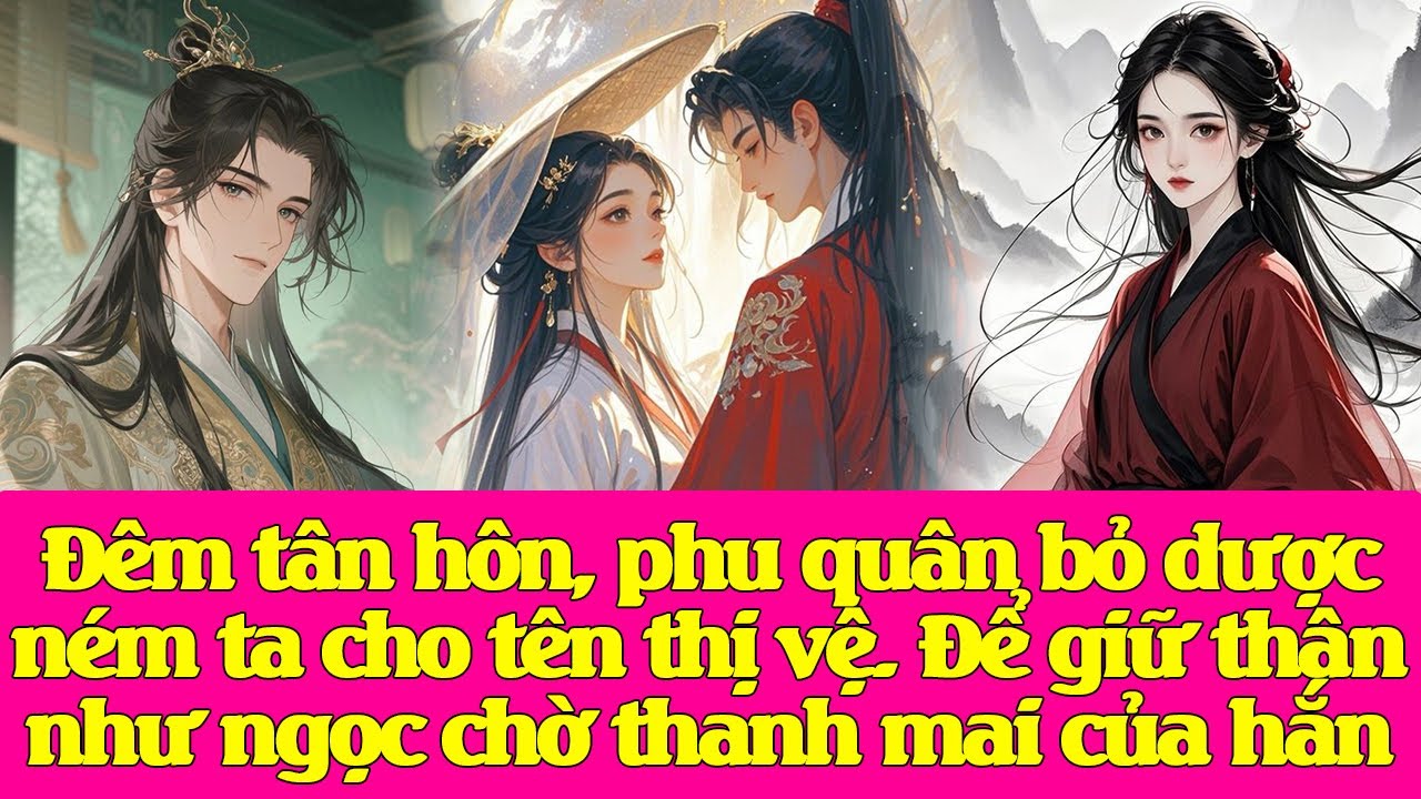 Đêm tân hôn, phu quân bỏ d.ược n.ém ta cho tên thị vệ. Để giữ thân như ngọc chờ thanh mai của hắn