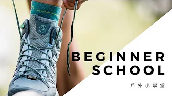 【 BEGINNER SCHOOL 】讓我們來認識登山鞋吧!(下)