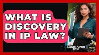 What Is Discovery In Ip Law? - Trademark And Patent Law Experts
