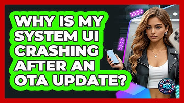 Why Is My System UI Crashing After An OTA Update? - Phone Fix and Features