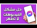 كيفية طريقة حل مشكل الفيديوهات لا تظهر على تطبيق ماسنجر Messenger 
