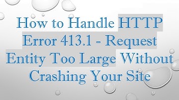 How to Handle HTTP Error 413.1 - Request Entity Too Large Without Crashing Your Site