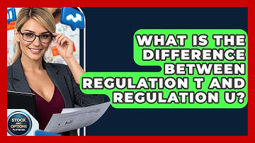 What Is The Difference Between Regulation T And Regulation U? - Stock and Options Playbook