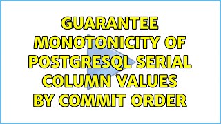 Guarantee monotonicity of PostgreSQL serial column values by commit order (2 Solutions!!)
