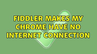 Fiddler makes my chrome have no internet connection (2 Solutions!!)