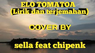 ELO'TOMATOA(lirik dan terjemahan) COVER BY sella feat chipenk