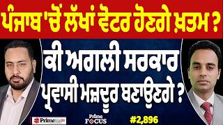 Prime Focus (2,896) | Punjab 'ਚੋਂ ਲੱਖਾਂ ਵੋਟਰ ਹੋਣਗੇ ਖ਼ਤਮ ?, ਕੀ ਅਗਲੀ ਸਰਕਾਰ ਪ੍ਰਵਾਸੀ ਮਜ਼ਦੂਰ ਬਣਾਉਣਗੇ ?