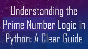 Understanding the Prime Number Logic in Python: A Clear Guide