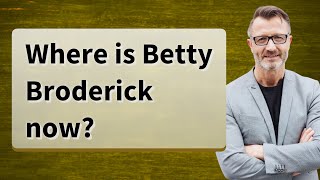Where is Betty Broderick now?