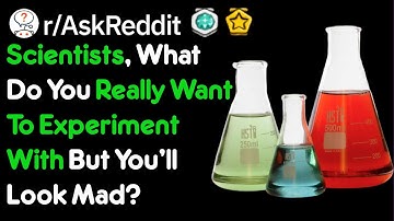 Scientists, What Do You Want To Experiment With, But It