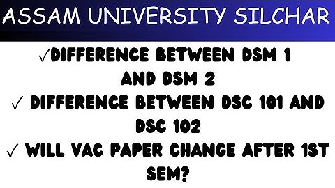 DSM 1,DSM 2, DSC 101, DSC 102 Difference Explained | Assam University Silchar | Kali Charan Deb