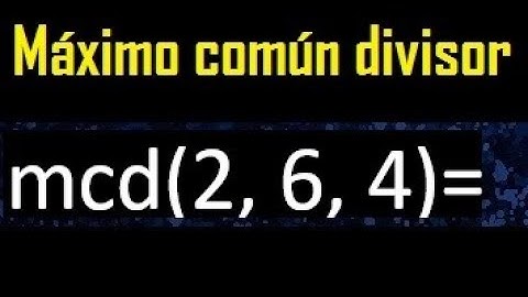mcd de 2 , 6 y 4 . Maximo comun divisor de 3 numeros , ejemplo