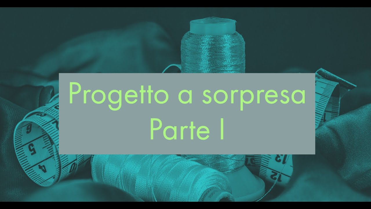Progetto a sorpresa cucito creativo - Parte I