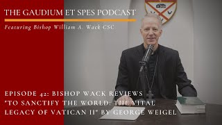 Episode 42 - Gaudium et Spes: Bishop Wack reviews "To Sanctify the World" by George Weigel